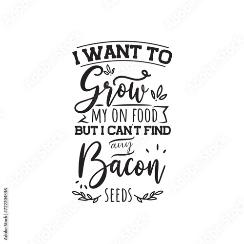 I Want To Grow My On Food But I Can t Find Any Bacon Seeds. Vector Design on White Background