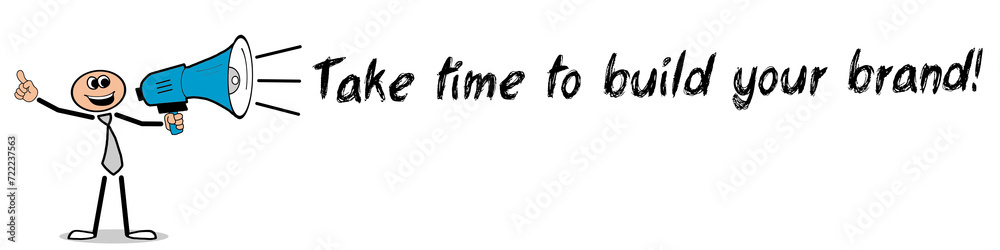 Take time to build your brand! Take time to build your brand!