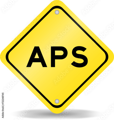 Yellow color transportation sign with word APS (Abbreviation of Account payable system or Advanced planning and scheduling) on white background