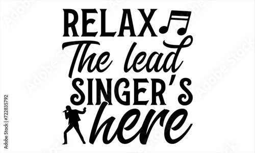 Relax The Lead Singer   s Here - Singer T Shirt Design  Hand lettering inspirational quotes isolated on white background  used for prints on bags  poster  banner  flyer and mug  pillows.