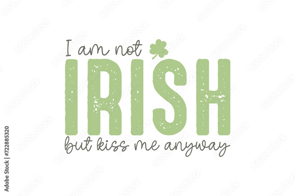 I am not Irish but kiss me anyway Retro St. Patrick's Day Typography T shirt design I am not Irish but kiss me anyway Retro St. Patrick's Day Typography T shirt design