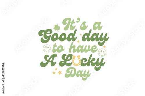 It's a good day to have a Lucky day Retro St Patrick's Day Typography T shirt design