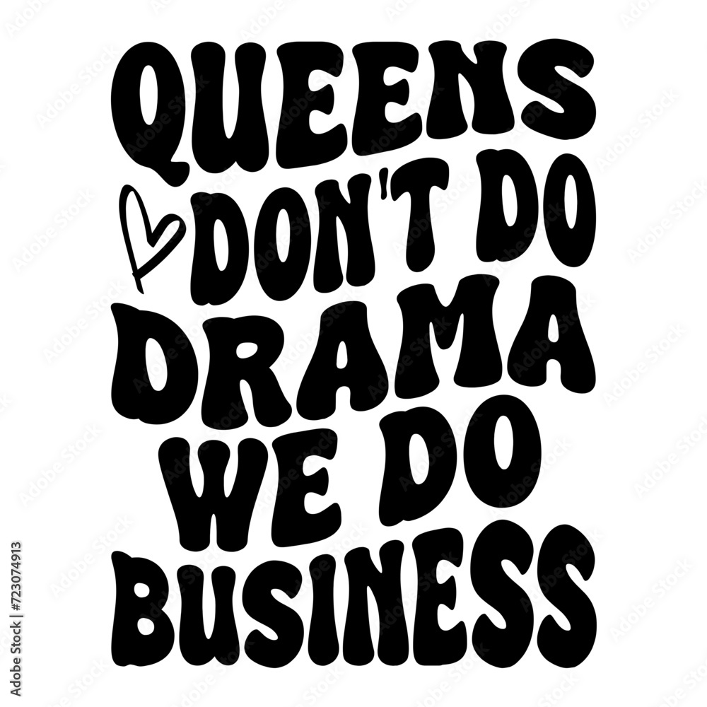 Queens Don't Do Drama We Do Business Queens Don't Do Drama We Do Business