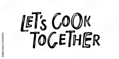 Lets Cook Together text. Kitchen Poster, banner, cookware print, badge, label, logo for kitchen classes, cafe, food studio. Handwritten phrase. Inspiration graphic design element. Cooking print.