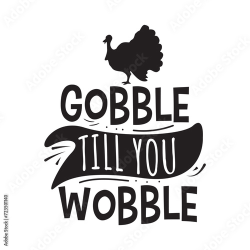 Gobble Till You Wobble. Vector Design on White Background