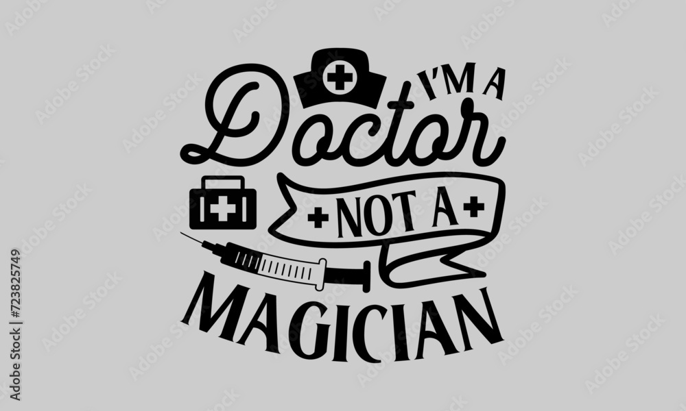 I’m a doctor not a magician - Doctor T- Shirt Design, Uniform, This Illustration Can Be Used As A Print On T-Shirts And Bags, Stationary Or As A Poster, Template.