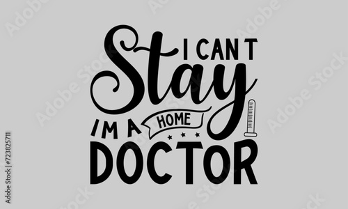 I can’t stay home I’m a doctor - Doctor T-Shirt Design, Health Care, Conceptual Handwritten Phrase T Shirt Calligraphic Design, Inscription For Invitation And Greeting Card, Prints And Posters, Templa photo