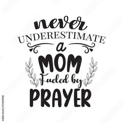 Never Underestimate A Mom Fueled By Prayer. Vector Design on White Background