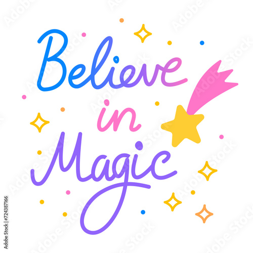 Believe in magic. Colorful vector lettering. Calligraphy, phrase by hand. Self love and self care. Greeting card. Positive quote, inspirational quote, motivational quote. Comet and stars.