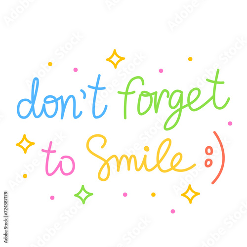 Don't forget to smile. Colorful vector lettering. Positive quote, inspirational quote, motivational quote. Calligraphy, phrase by hand. Self love and self care. 