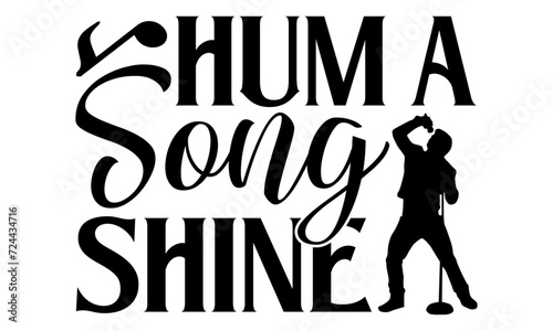 Hum A Song Shine - Singer T shirt Design, Handmade calligraphy vector illustration, Cutting and Silhouette, for prints on bags, cups, card, posters.