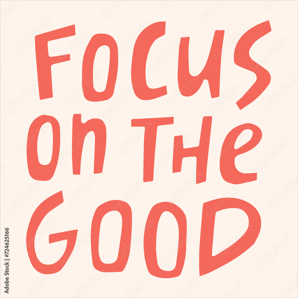 Focus on the good - hand-drawn quote. Creative lettering illustration for posters, cards, etc. Focus on the good - hand-drawn quote. Creative lettering illustration for posters, cards, etc.
