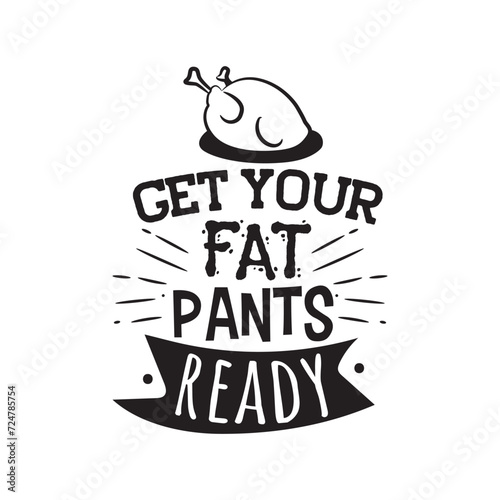 Get Your Fat Pants Ready. Vector Design on White Background