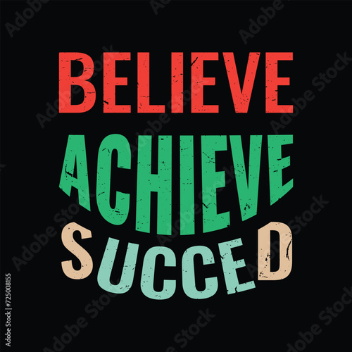 Believe Achieve Succeed. Inspirational Quotes T shirt Design. Positive Saying T shirts. Motivational quotes. Print And Vector T shirt Design.