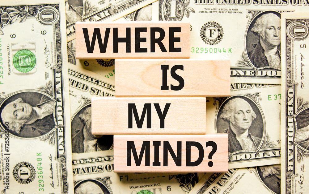 Where is my mind symbol. Concept words Where is my mind on wooden block. Dollar bills. Beautiful background from dollar bills. Business, motivational and where is my mind concept. Copy space.