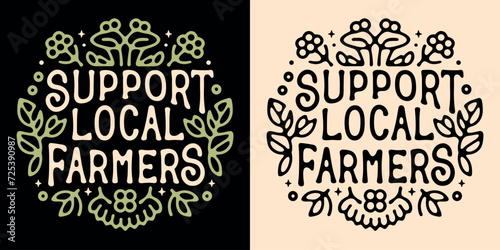 Support local farmers round badge logo lettering. Cute sign eat locally grown food organic retro vintage aesthetic. Eco-friendly sustainable agriculture vector printable text shirt design protest.