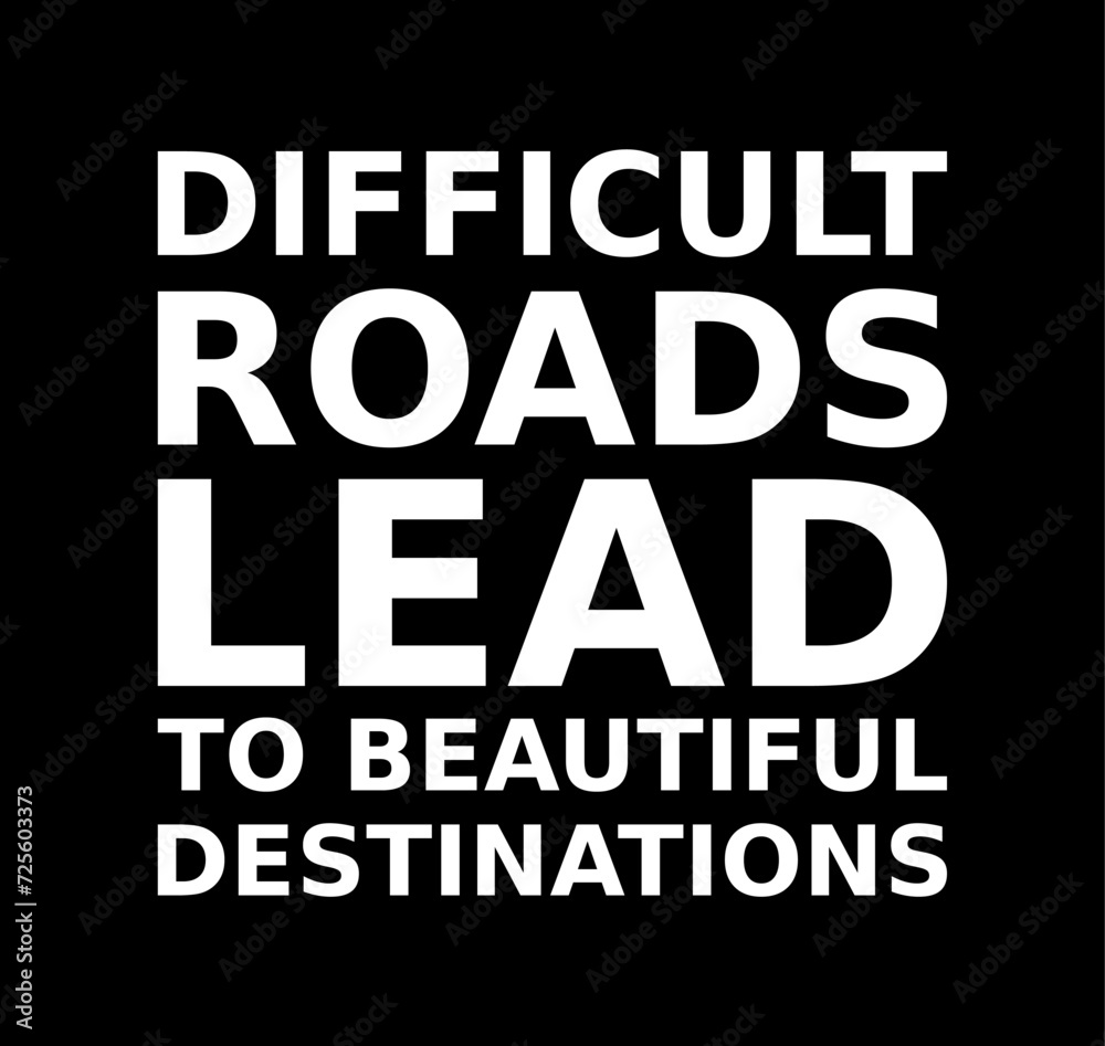 difficult roads lead to beautiful destinations  simple typography with black background