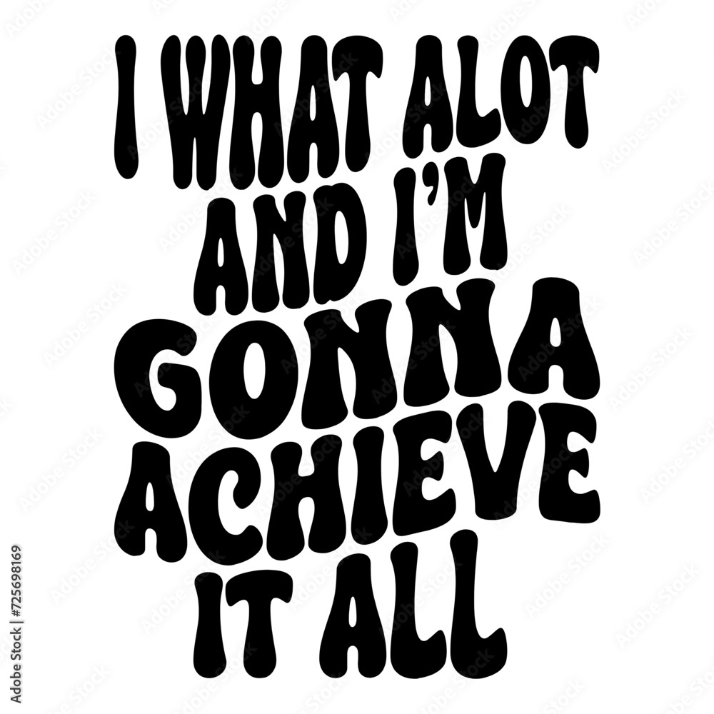 I What Alot And I m Gonna Achieve It All I What Alot And I m Gonna Achieve It All