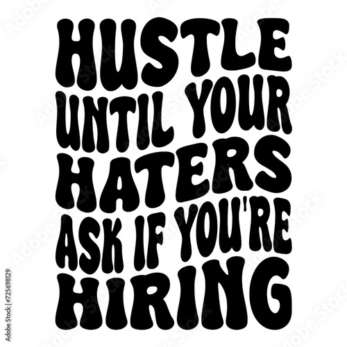 Hustle Until Your Haters Ask If You re Hiring