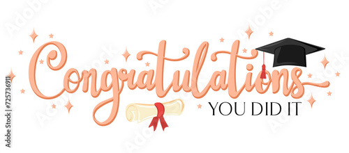 Сongratulations,  you did it. Handwritten text with graduation cap and scroll of diploma. Template for design party high school or college, graduate invitations or banner. Vector illustration