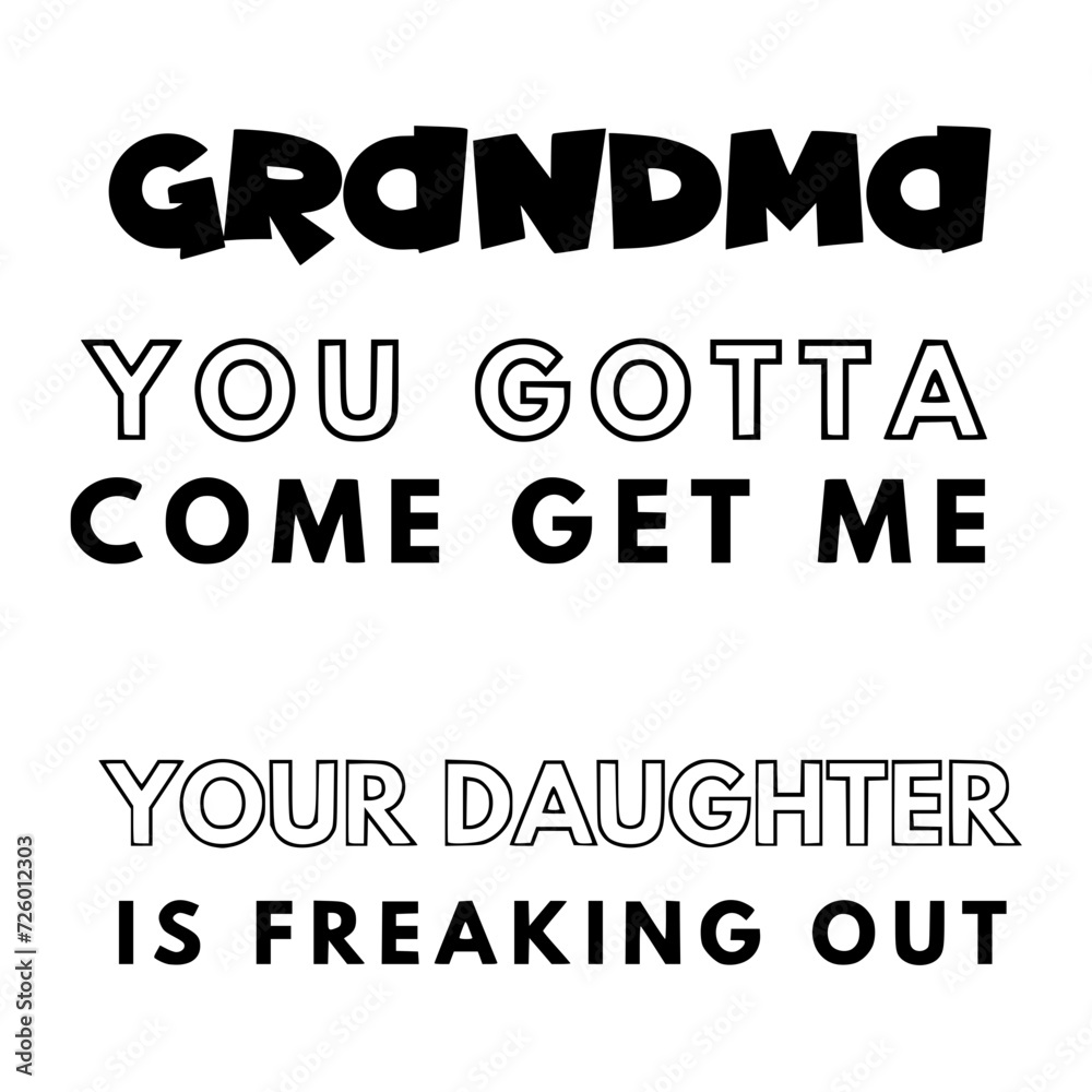 Grandma Come and Get Me, Your Daughter Is Freaking Out SVG Vector Grandma Come and Get Me, Your Daughter Is Freaking Out SVG Vector