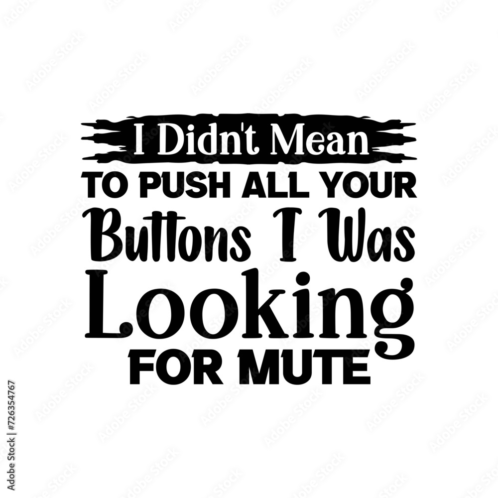 I Didnt Mean To Push All Your Buttons I Was Looking For Mute