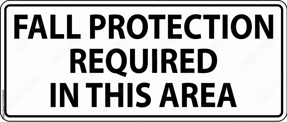Caution Sign, Fall Protection Required In This Area Caution Sign, Fall Protection Required In This Area