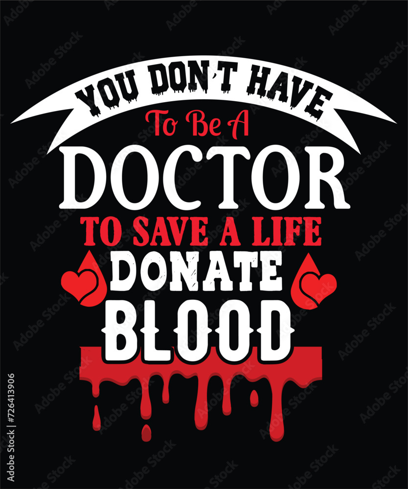 YOU DON’T HAVE TO BE A DOCTOR TO SAVE A LIFE DONATE BLOOD