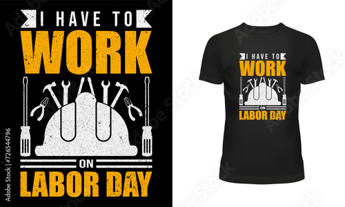 Worker t shirt, Labor t shirt, Worker day t shirt design, Labor day t shirt design, 1st may, Holiday, typography, I have to work on labor day