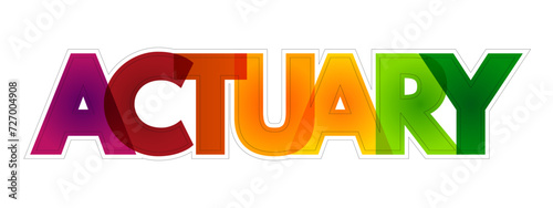Actuary - business professional who deals with the measurement and management of risk and uncertainty, colourful text concept background