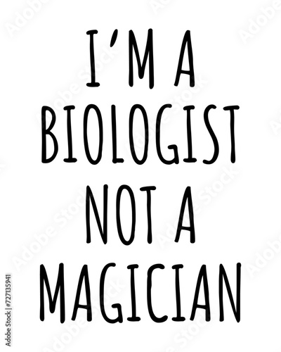 I am a biologist not a magician.