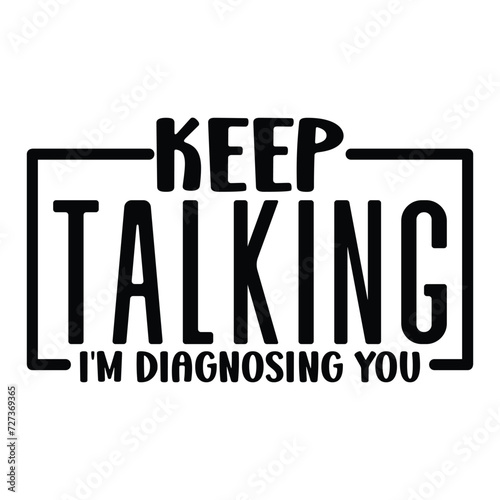 Keep talking, I'm diagnosing you