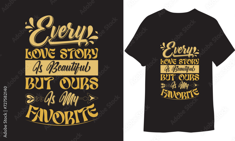 Every love story is beautiful but ours is my favorite. Lettering Beautiful romantic quotes Vector illustration T shirt Design.
