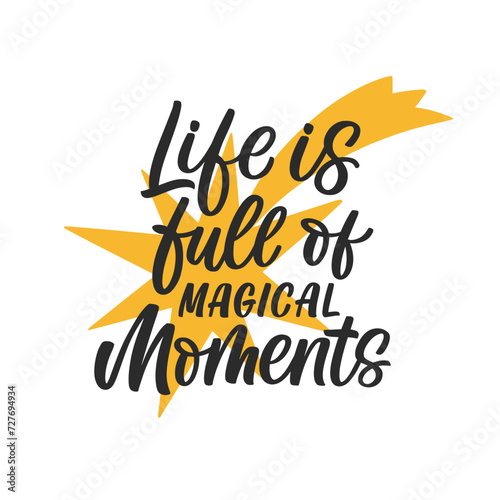 Hand drawn lettering card. The inscription: Life is full of magical momets. Perfect design for greeting cards, posters, T-shirts, banners, print invitations.