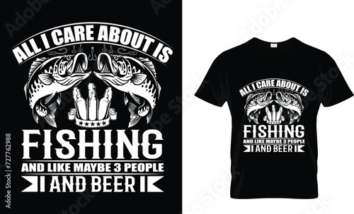 All I Care About Is Fishing And Like Maybe 3 People And Beer _T-Shirt Design Template