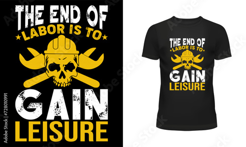 Worker t shirt, Labor t shirt, worker day t shirt design, Labor day t shirt design, 1st may, Holiday, The end of labor is to gain leisure