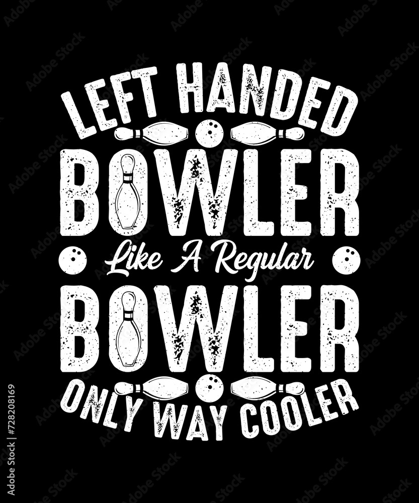 Bowling T-shirt Design Left Handed Bowler Like A Regular Bowler Only Way Cooler