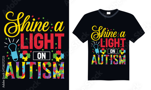 Shine A Light On Autism - Autism T Shirt Design, Hand lettering inspirational quotes isolated on black background, used for prints on bags, poster, banner, flyer and mug, pillows.