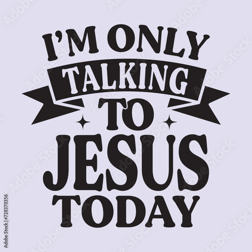 I'm talking to Jesus today t shirt design, vector file 