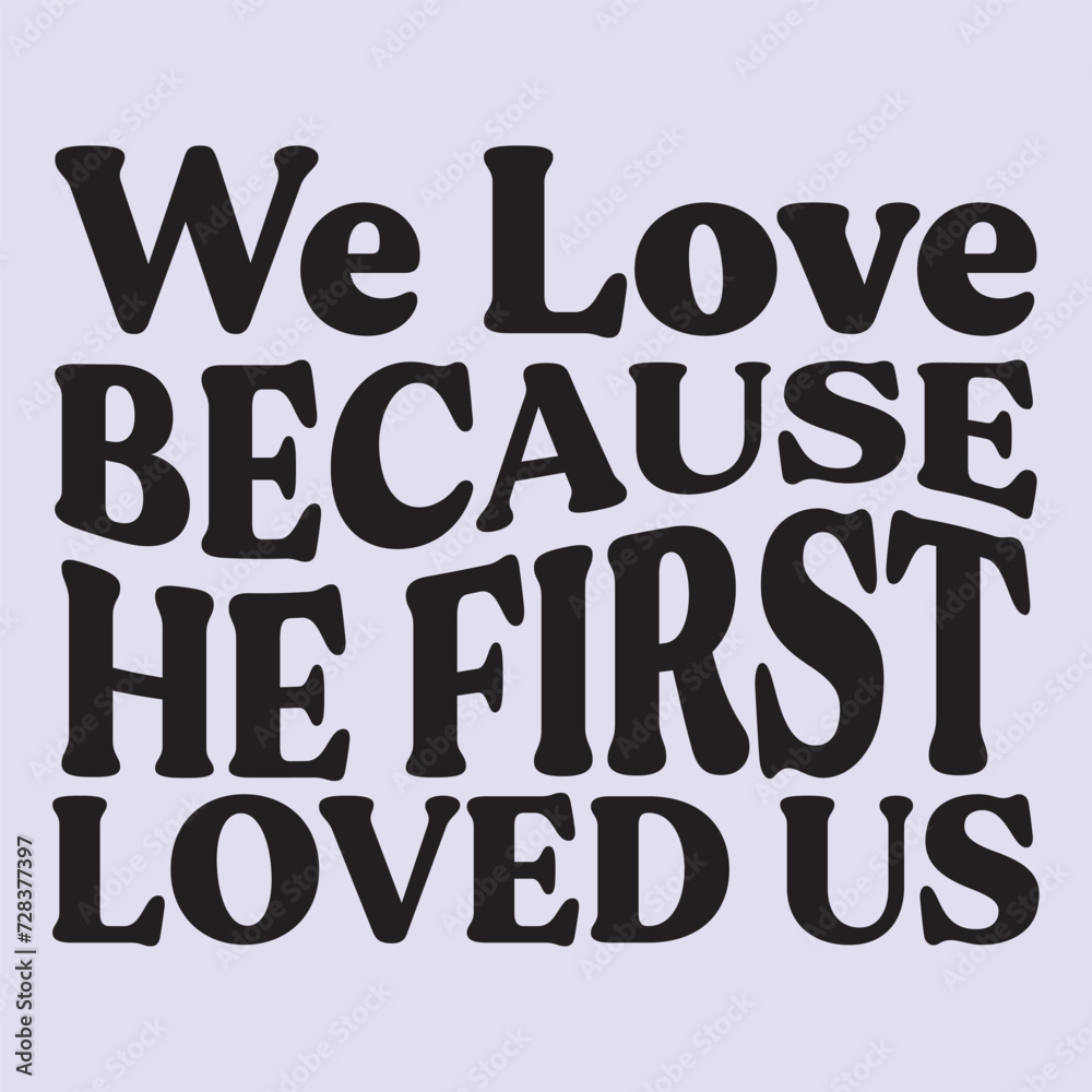 we love because he first loved us  t shirt design, vector file  