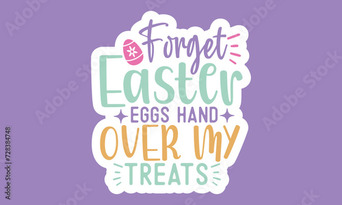 Forget easter eggs hand over my treats Sticker Design