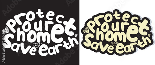 Protect our home and save earth, cute hand drawn Lettering quote for environment concept. Organic design template. Typography vector illustration.