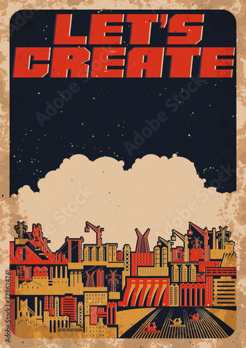 Let's create! Retro Propaganda Style Motivation Poster. Factory, Plant, Buildings, Harvester.  Old Colors, Aged Texture Pattern 