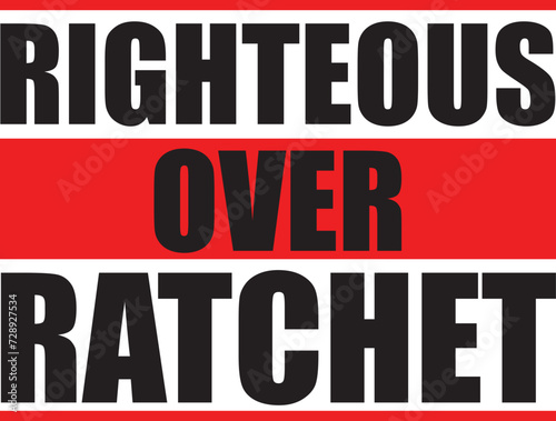 Righteous Over Ratchet