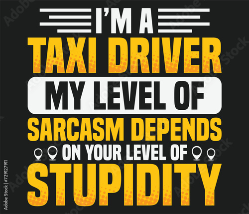 I’m a taxi driver My level of sarcasm trendy typography T-shirt design Print template