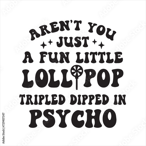aren't you just a fun little lollipop tripled dipped in psycho background inspirational positive quotes, motivational, typography, lettering design