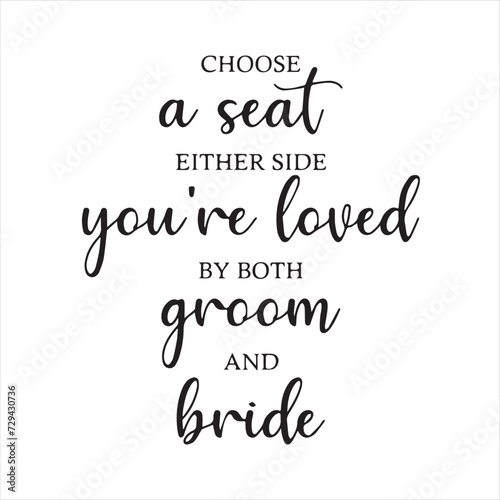 choose a seat either side you're loved by both groom and bride background inspirational positive quotes, motivational, typography, lettering design