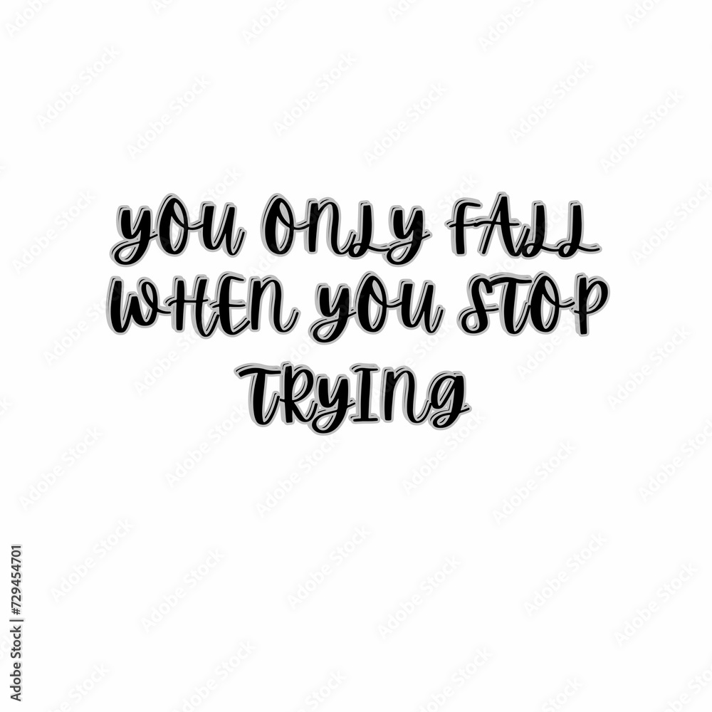 Fototapeta premium YOU ONLY FALL WHEN YOU STOP TRYING.