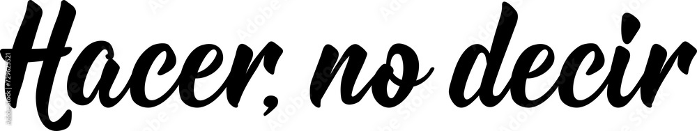 Hacer, no decir. Lettering. Translation from Spanish - Do, not say. Element for flyers, banner and posters. Modern calligraphy Hacer, no decir. Lettering. Translation from Spanish - Do, not say. Element for flyers, banner and posters. Modern calligraphy
