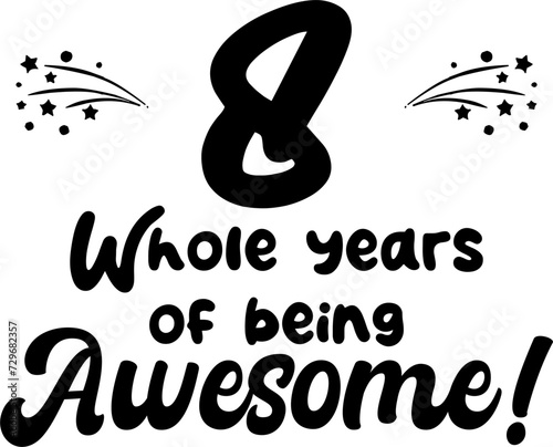 8 whole years of being awesome, vector file, typography